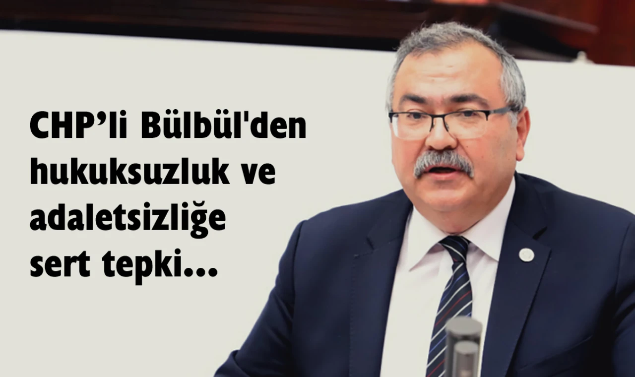 CHP’li Bülbül: “Zulüm kalıcı değildir.”