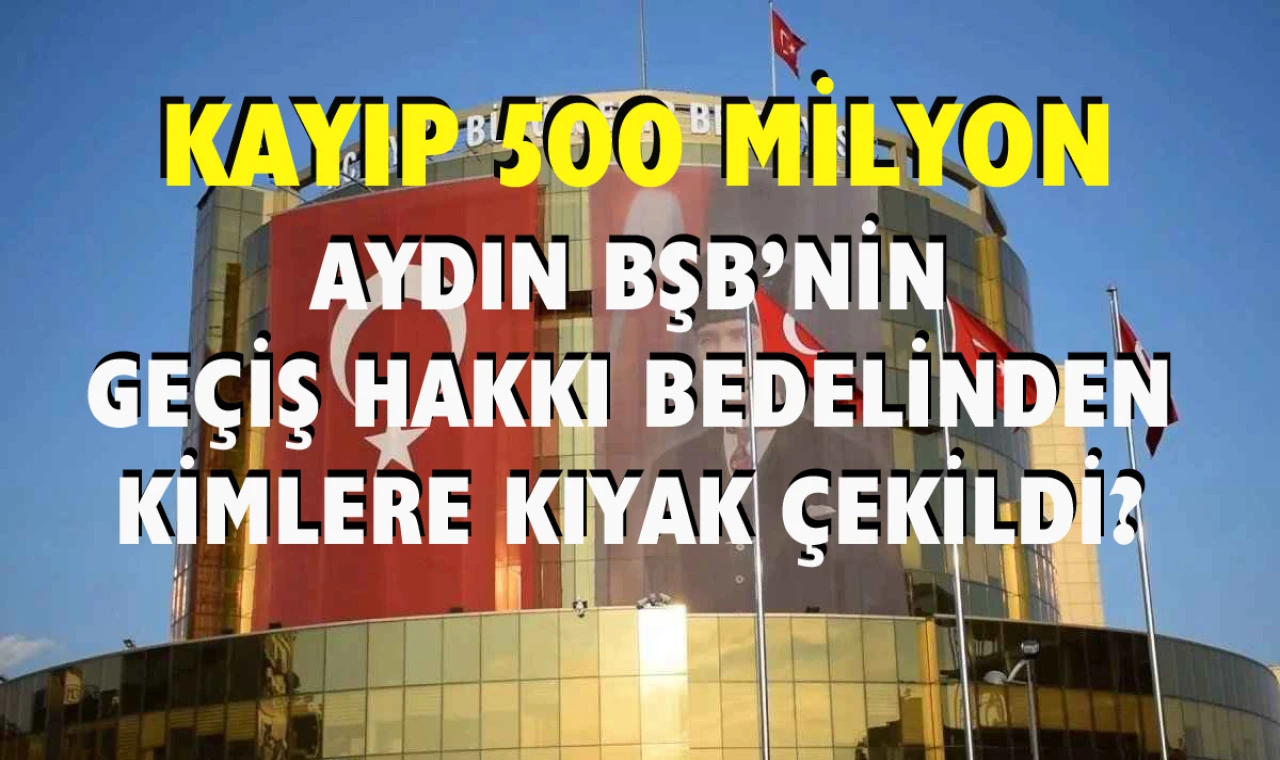 Aydın BŞB’nin geçiş hakkı bedelleri kimlerin cebine gitti?