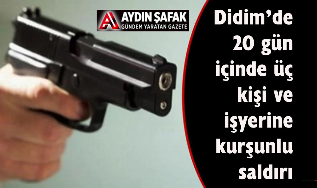 Didim’de ardı ardına kurşunlamalar