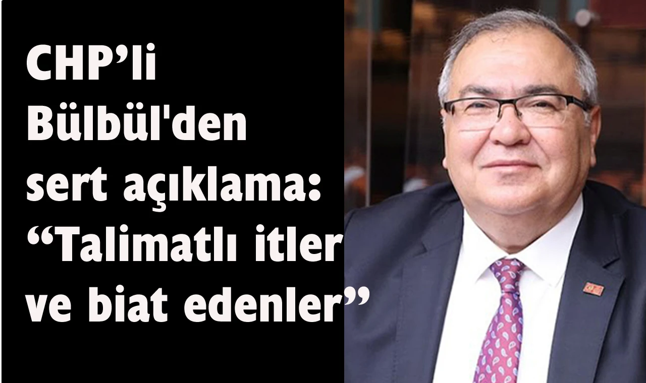 CHP’li Bülbül: “Talimat verenler düşünsün.”