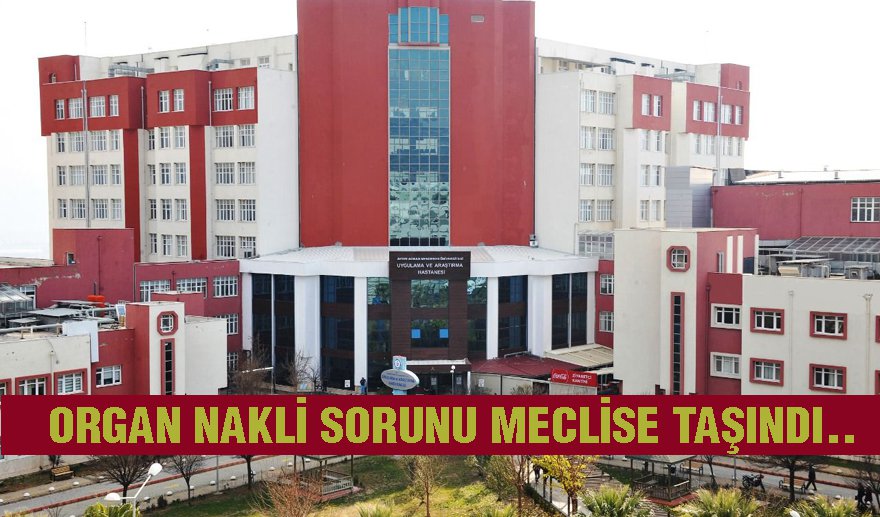 ADÜ Hastanesi&#039;ndeki organ nakli sorunu Meclis&#039;e taşındı.