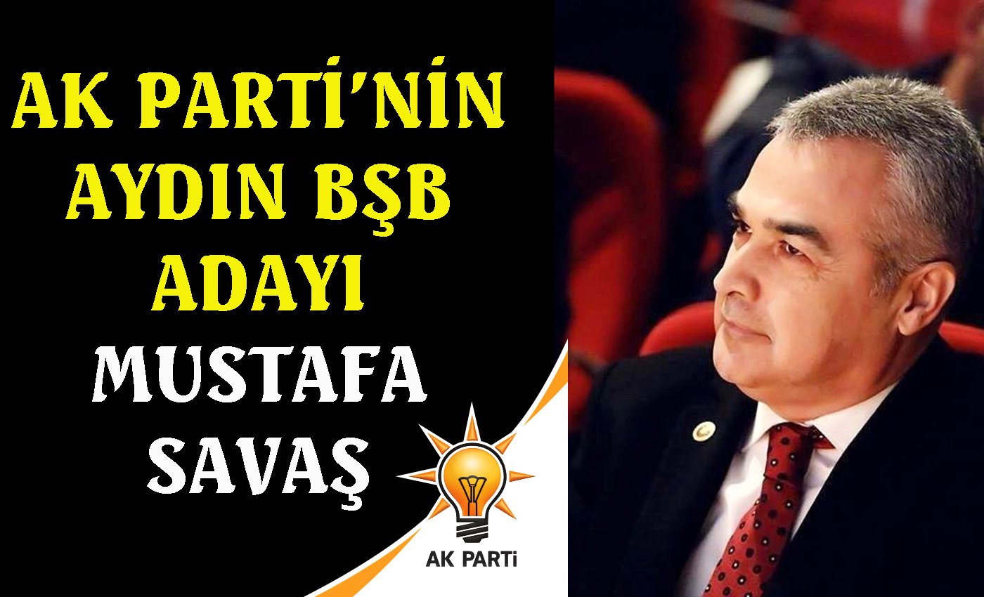 AK Parti’nin Aydın BŞB Adayı Mustafa Savaş oldu