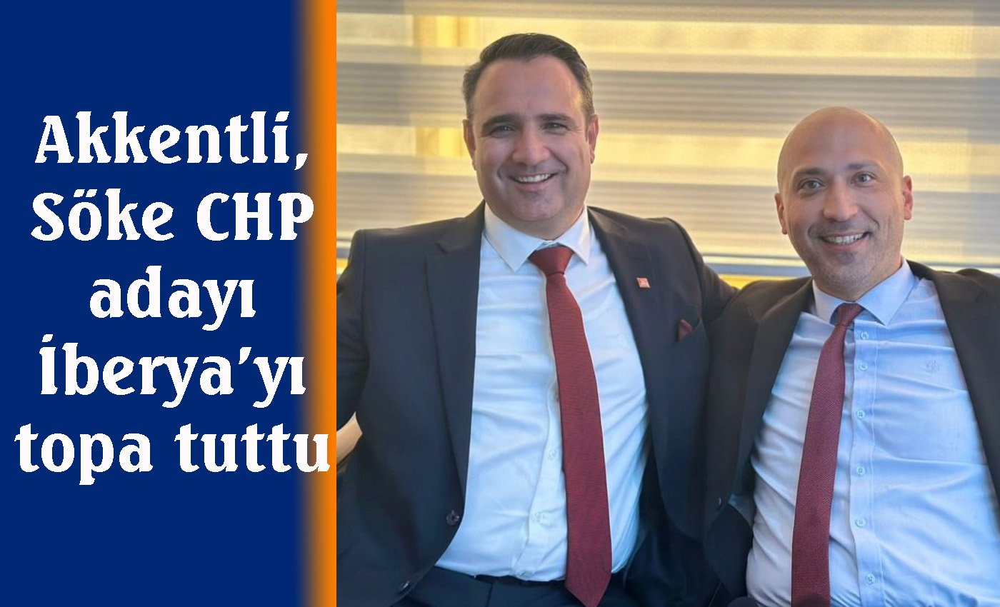 Akkentli’den CHP Adayı İberya’ya salvolar