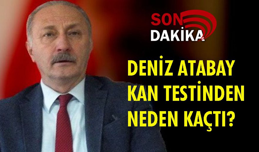 Atabay, kan testinden neden kaçtı?