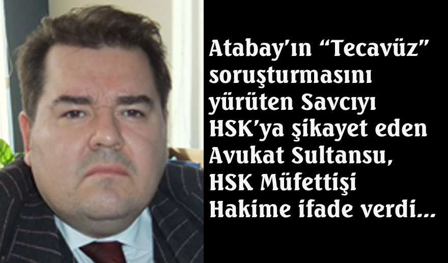 Avukat Sultansu HSK Müfettişine ifade verdi..