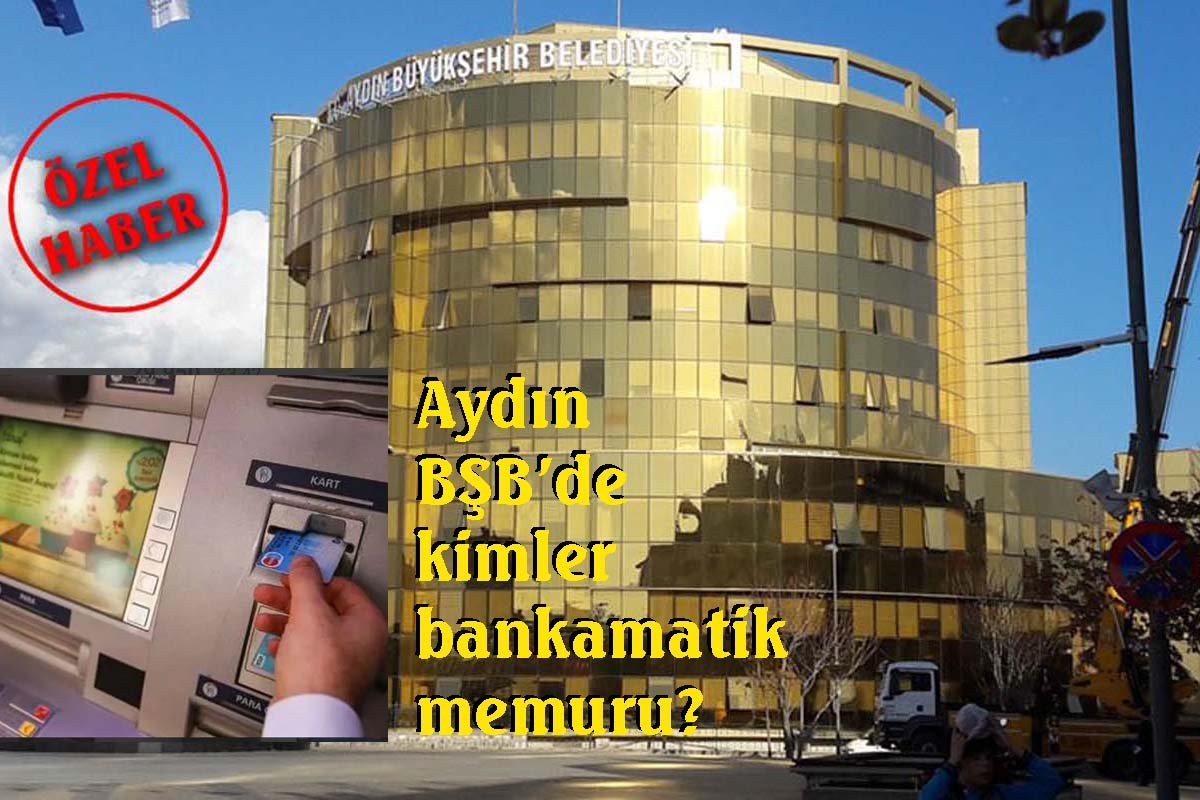 Aydın BŞB’nin bankamatik memurları kimler?!