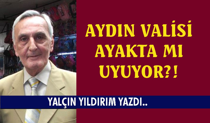 Aydın Valisi ayakta mı uyuyor?!