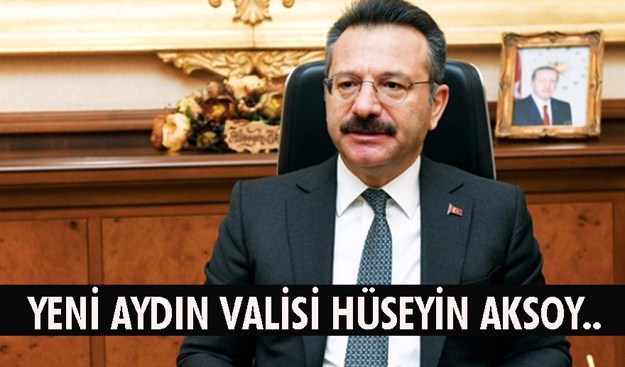 Aydın Valisi Hüseyin Aksoy oldu..