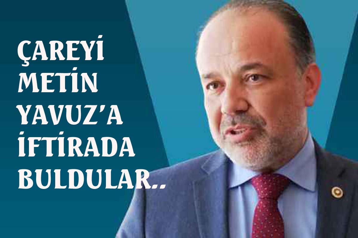 Çareyi Metin Yavuz&#039;a iftirada buldular....