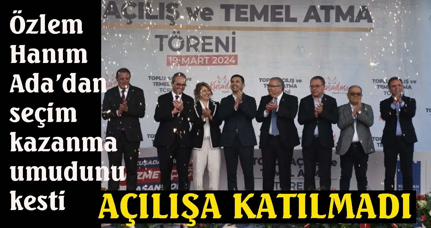 Çerçioğlu Kuşadası’ndaki açılış ve temel atma törenine katılmadı