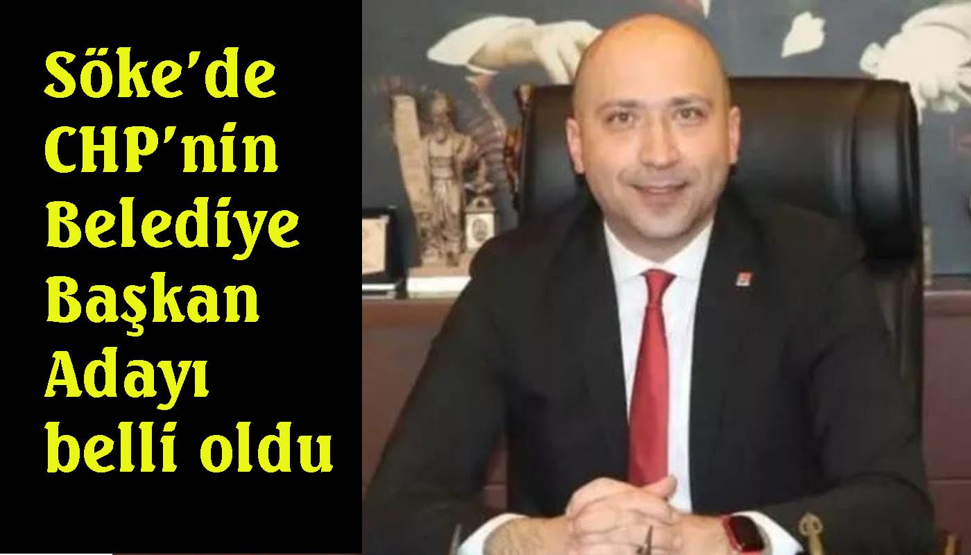 Çerçioğlu’nun Söke’deki adayı belli oldu