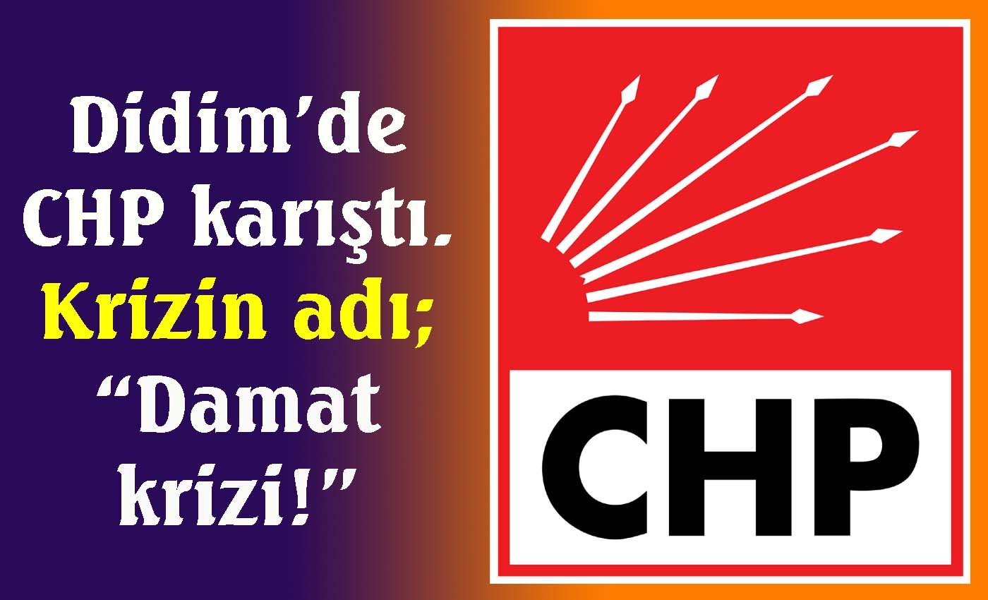 Didim CHP’de “Damat krizi…”