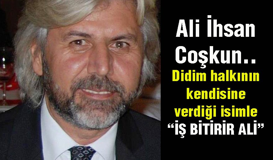 Didimlilerin gıpta ettiği adam: Ali İhsan Coşkun…