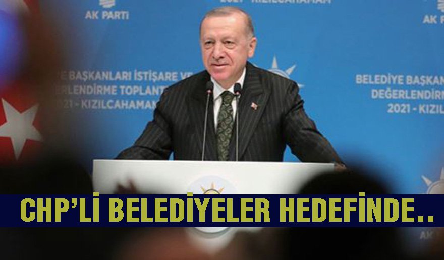 Erdoğan&#039;ın hedefinde CHP&#039;li belediyeler var..