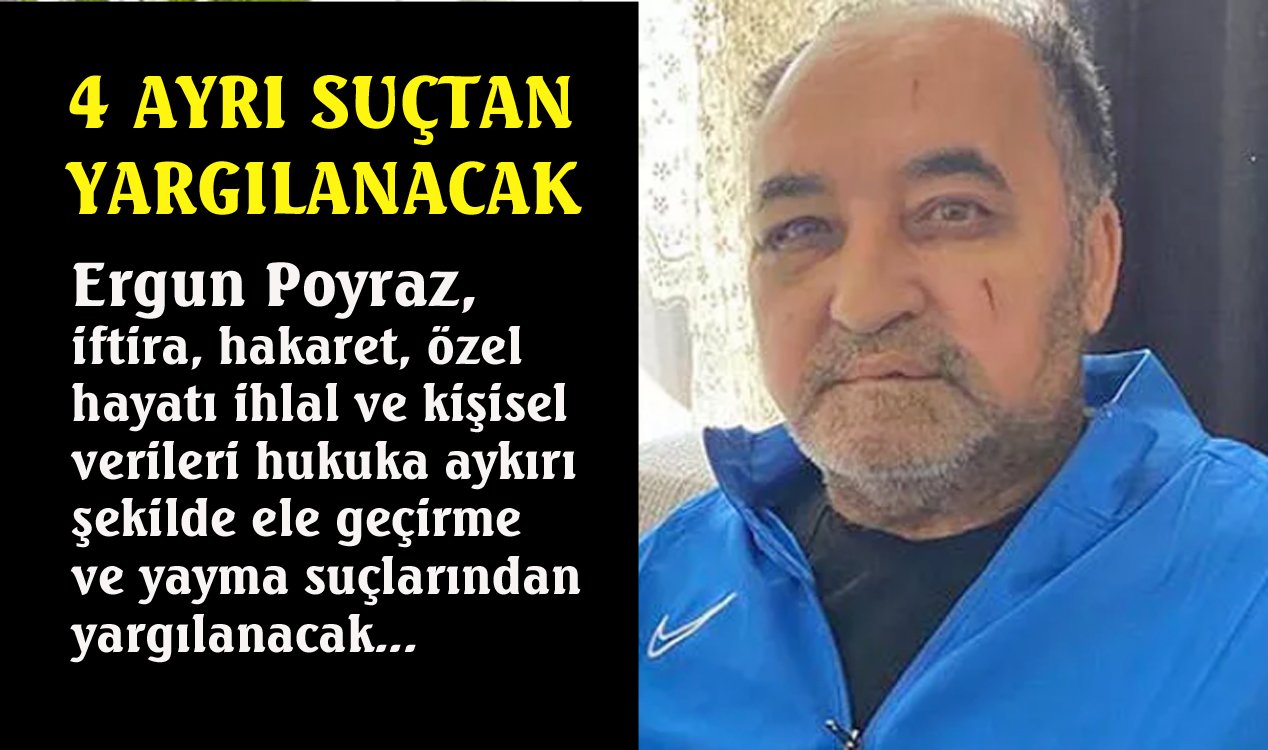 Ergun Poyraz 4 ayrı suçtan yargılanacak…