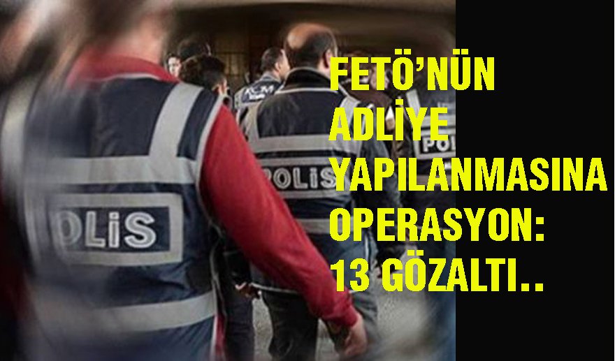 FETÖ’nün adliye yapılanmasına operasyon..