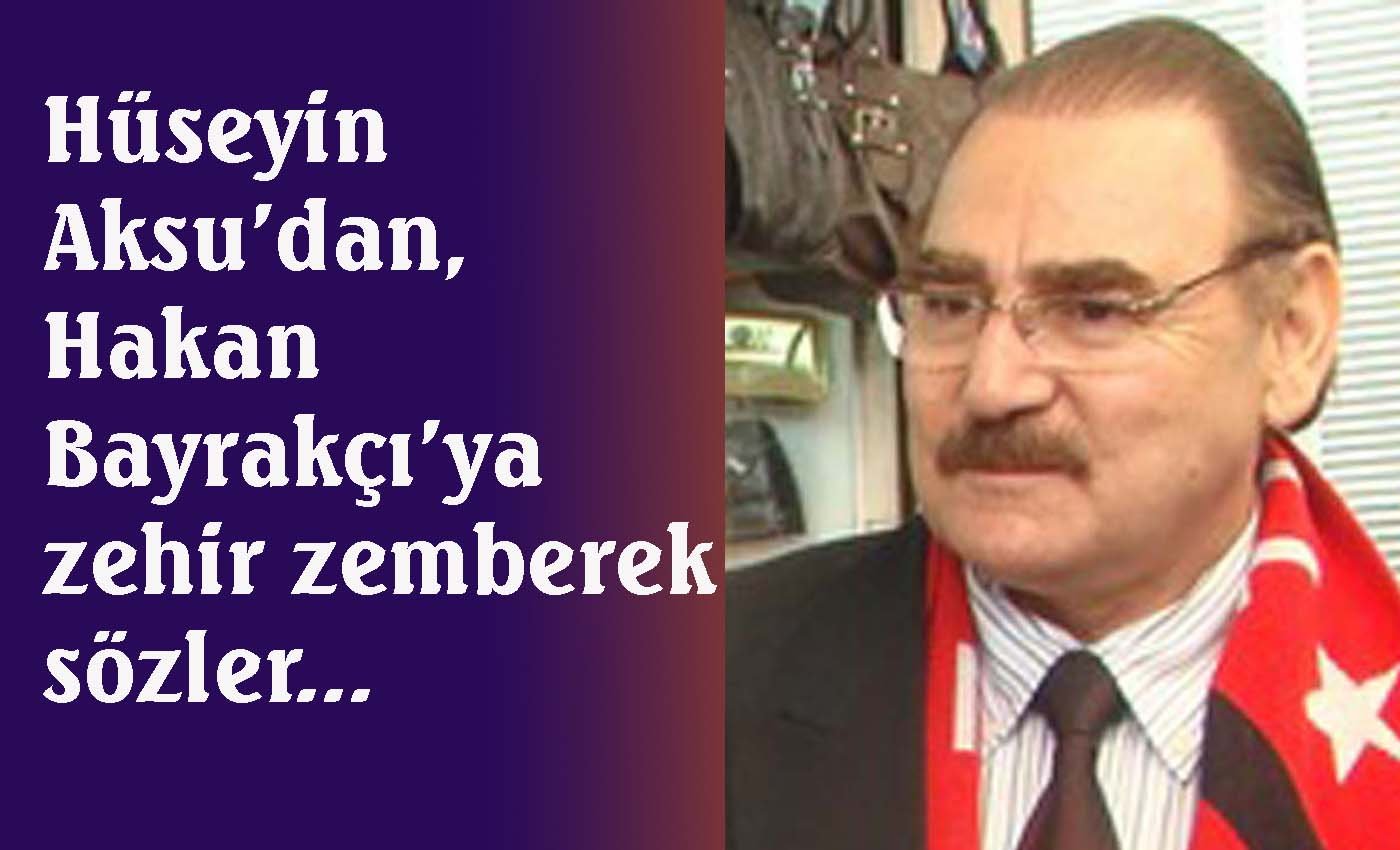 Hüseyin Aksu’dan Hakan Bayrakçı’ya sert tepki