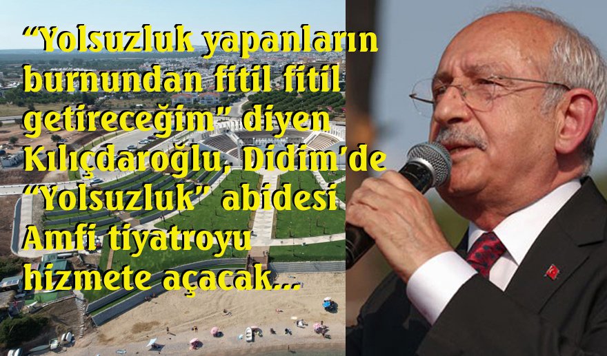 Kılıçdaroğlu, Didim’deki yolsuzluklara ortak olacak…