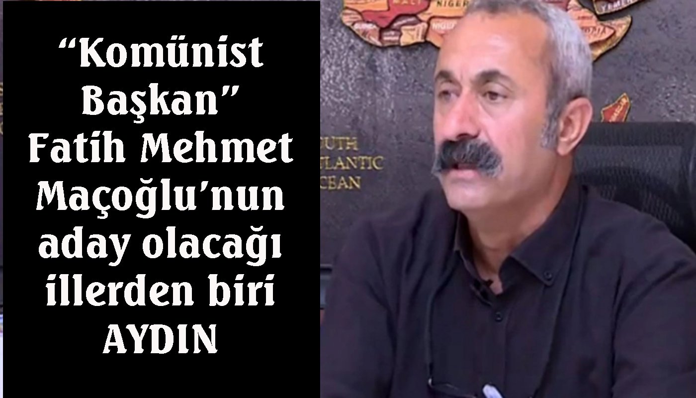 “Komünist Başkan” aday olabileceği üç ili açıkladı… Biri Aydın…