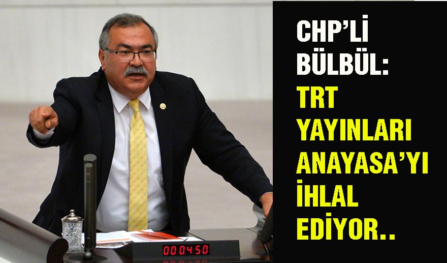 Milletvekili Bülbül: “TRT Anayasal suç işliyor..”