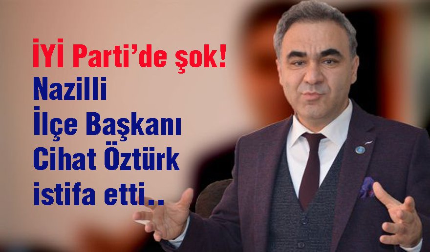 Nazilli İYİ Parti’de deprem!