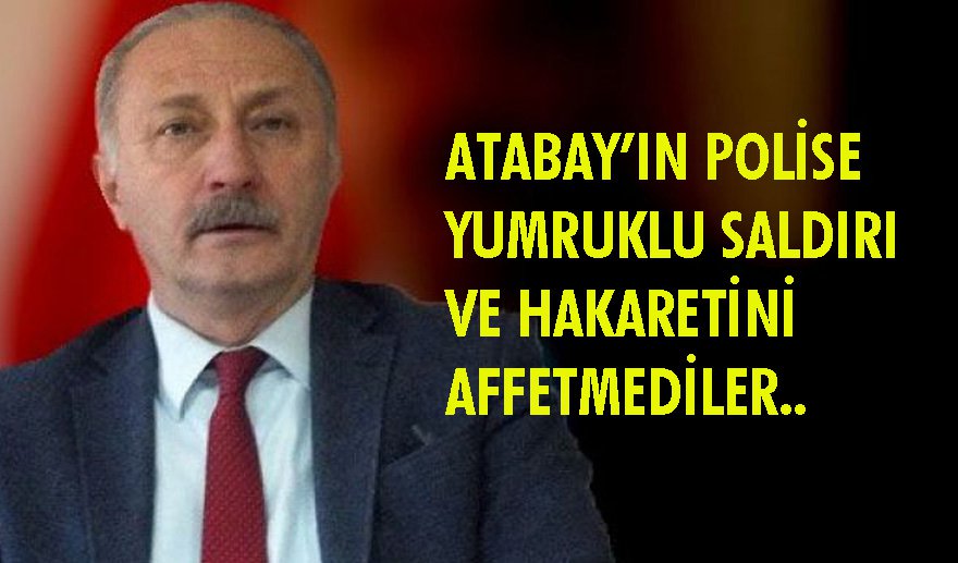 Polisi yumruklayan Atabay&#039;a soruşturma açıldı..