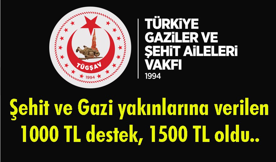 Şehit ve Gazi yakınlarına destek 1500 TL oldu..