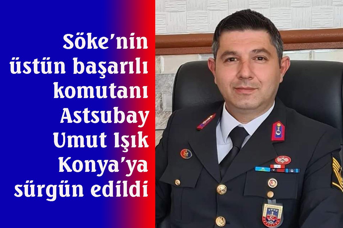 Söke’nin üstün başarılı komutanı Konya’ya sürgün edildi