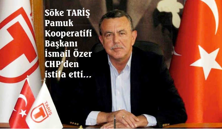 Söke TARİŞ Başkanı İsmail Özer CHP’den istifa etti…