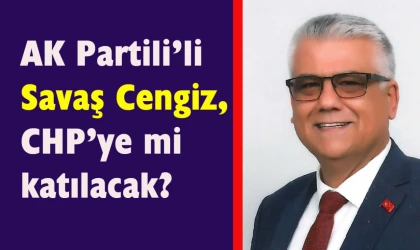 AK Parti’li Savaş Cengiz CHP yolcusu mu?